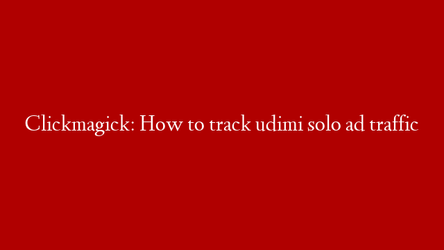 Clickmagick: How to track udimi solo ad traffic post thumbnail image