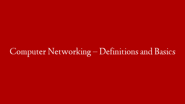 Computer Networking – Definitions and Basics