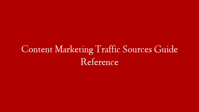 Content Marketing Traffic Sources Guide Reference post thumbnail image