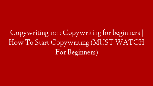 Copywriting 101: Copywriting for beginners | How To Start Copywriting (MUST WATCH For Beginners)