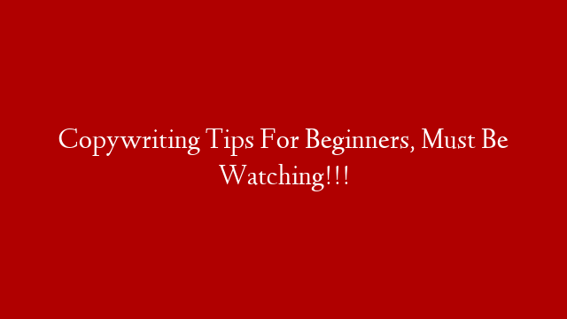 Copywriting Tips For Beginners,  Must Be Watching!!!