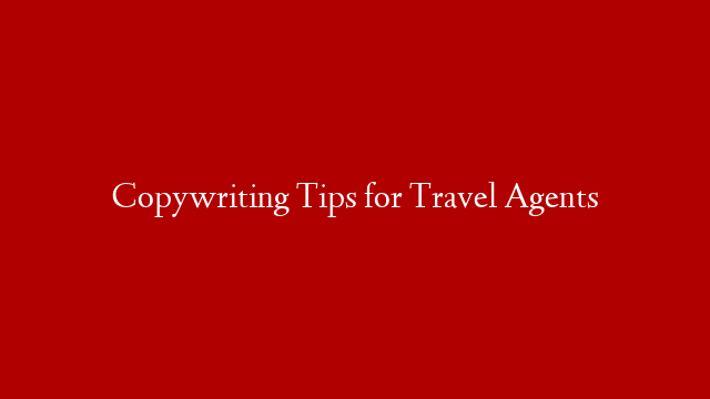 Copywriting Tips for Travel Agents post thumbnail image