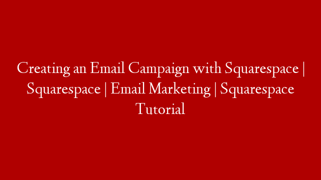 Creating an Email Campaign with Squarespace | Squarespace | Email Marketing | Squarespace Tutorial post thumbnail image
