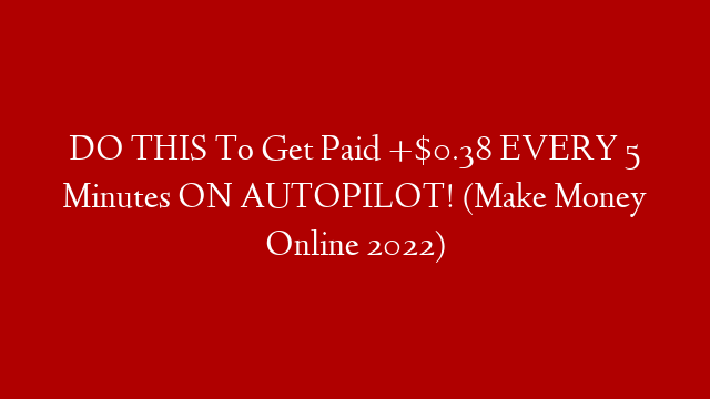 DO THIS To Get Paid +$0.38 EVERY 5 Minutes ON AUTOPILOT! (Make Money Online 2022)