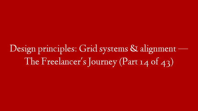 Design principles: Grid systems & alignment — The Freelancer's Journey (Part 14 of 43)