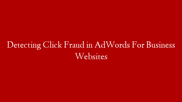 Detecting Click Fraud in AdWords For Business Websites