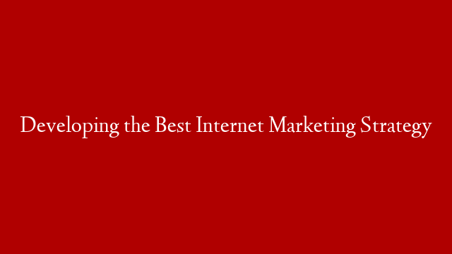 Developing the Best Internet Marketing Strategy post thumbnail image