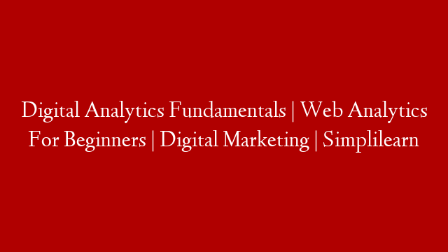 Digital Analytics Fundamentals | Web Analytics For Beginners | Digital Marketing | Simplilearn