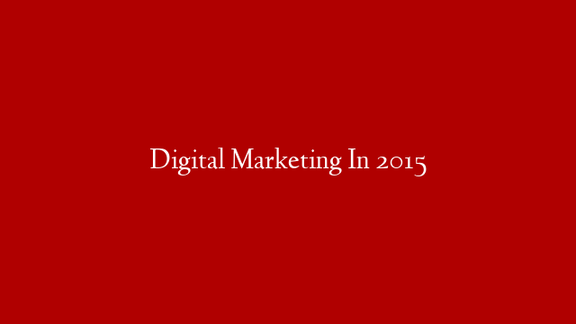 Digital Marketing In 2015