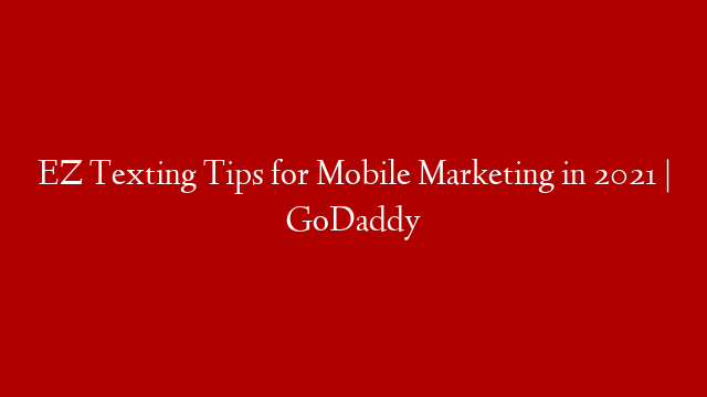 EZ Texting Tips for Mobile Marketing in 2021 | GoDaddy
