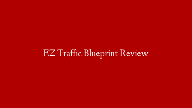 EZ Traffic Blueprint Review