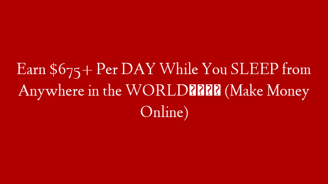 Earn $675+ Per DAY While You SLEEP from Anywhere in the WORLD🌏 (Make Money Online)