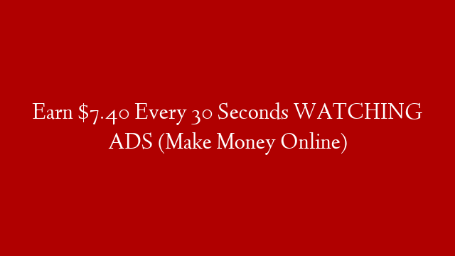 Earn $7.40 Every 30 Seconds WATCHING ADS (Make Money Online)