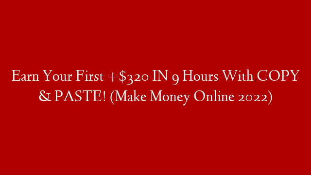 Earn Your First +$320 IN 9 Hours With COPY & PASTE! (Make Money Online 2022) post thumbnail image