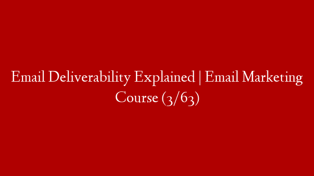 Email Deliverability Explained | Email Marketing Course (3/63)