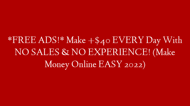 *FREE ADS!* Make +$40 EVERY Day With NO SALES & NO EXPERIENCE! (Make Money Online EASY 2022) post thumbnail image