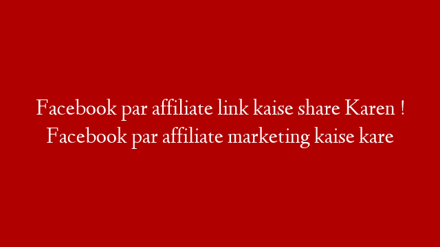 Facebook par affiliate link kaise share Karen ! Facebook par affiliate marketing kaise kare