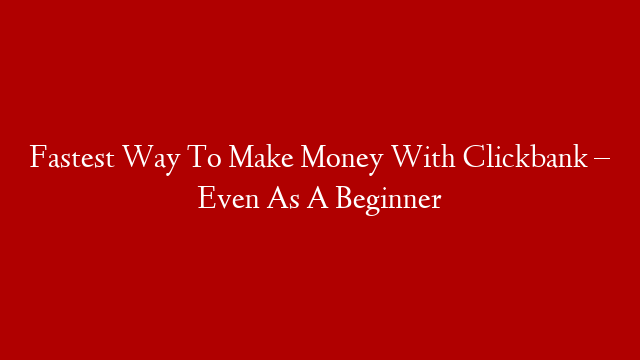Fastest Way To Make Money With Clickbank – Even As A Beginner post thumbnail image