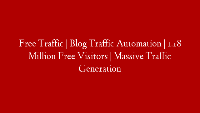 Free Traffic | Blog Traffic Automation | 1.18 Million Free Visitors | Massive Traffic Generation