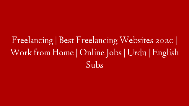 Freelancing | Best Freelancing  Websites  2020 | Work from Home  | Online Jobs | Urdu | English Subs