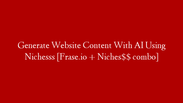 Generate Website Content With AI Using Nichesss [Frase.io + Niches$$ combo] post thumbnail image