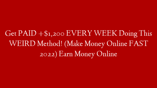 Get PAID +$1,200 EVERY WEEK Doing This WEIRD Method! (Make Money Online FAST 2022) Earn Money Online