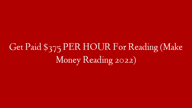 Get Paid $375 PER HOUR For Reading (Make Money Reading 2022)