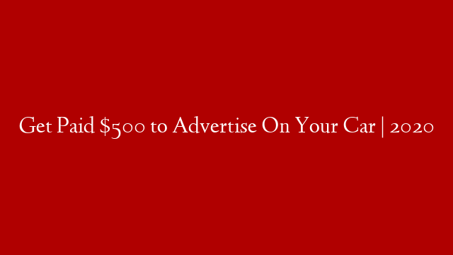 Get Paid $500 to Advertise On Your Car | 2020