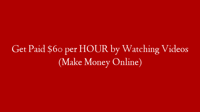 Get Paid $60 per HOUR by Watching Videos (Make Money Online)