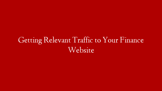 Getting Relevant Traffic to Your Finance Website post thumbnail image