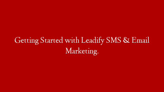 Getting Started with Leadify SMS & Email Marketing.