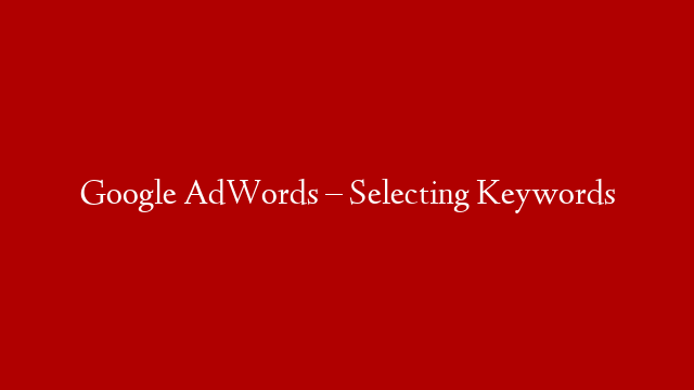 Google AdWords – Selecting Keywords