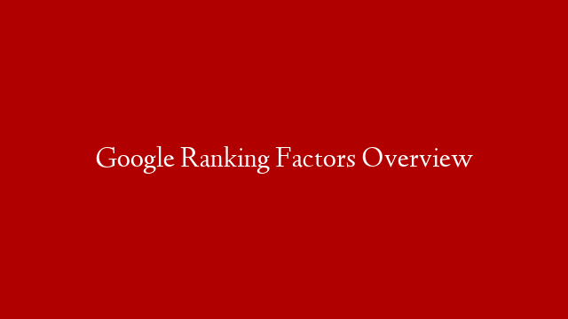 Google Ranking Factors Overview