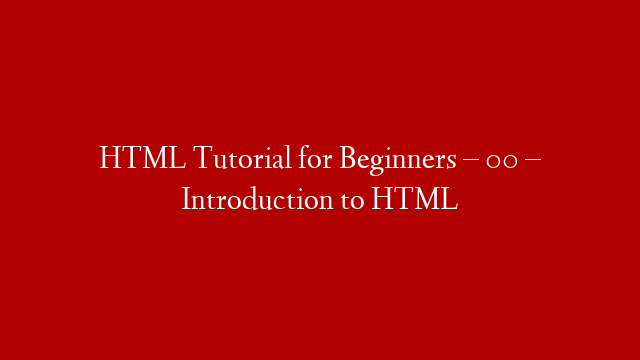 HTML Tutorial for Beginners – 00 – Introduction to HTML post thumbnail image