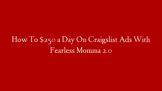 How To $250 a Day On Craigslist Ads  With Fearless Momma 2.0