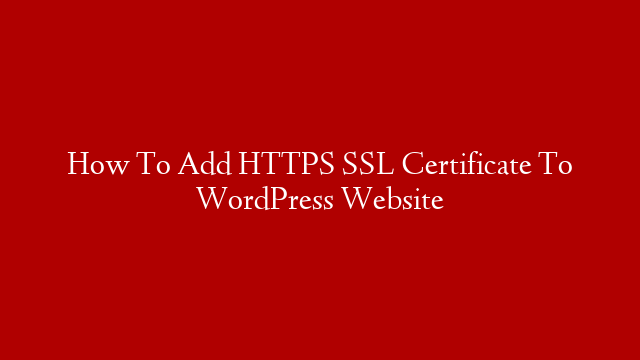 How To Add HTTPS SSL Certificate To WordPress Website