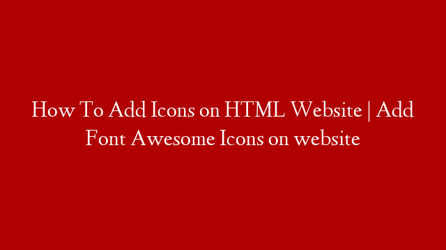 How To Add Icons on HTML Website | Add Font Awesome Icons on website