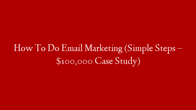 How To Do Email Marketing (Simple Steps – $100,000 Case Study) post thumbnail image