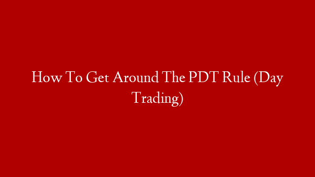 How To Get Around The PDT Rule (Day Trading) post thumbnail image