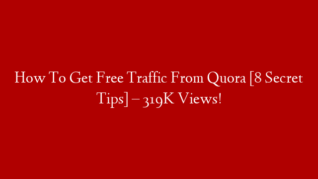 How To Get Free Traffic From Quora [8 Secret Tips] – 319K Views! post thumbnail image