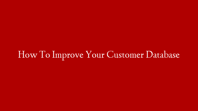 How To Improve Your Customer Database