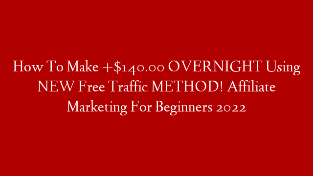 How To Make +$140.00 OVERNIGHT Using NEW Free Traffic METHOD! Affiliate Marketing For Beginners 2022 post thumbnail image