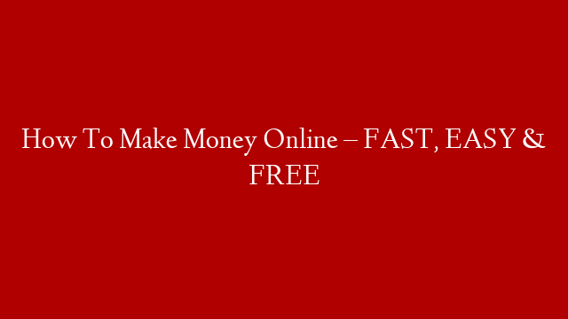 How To Make Money Online –  FAST, EASY & FREE post thumbnail image