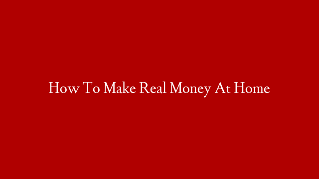 How To Make Real Money At Home post thumbnail image