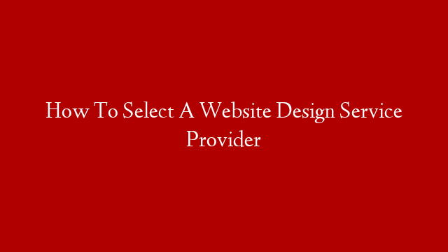 How To Select A Website Design Service Provider