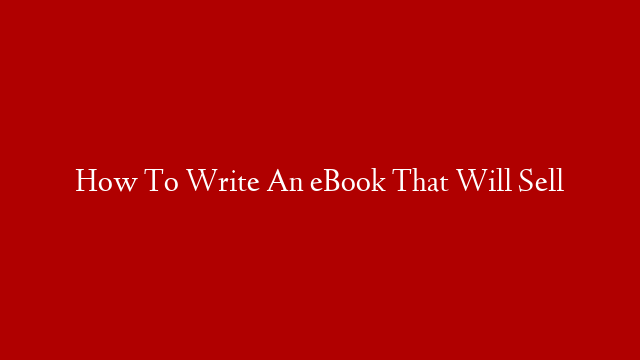 How To Write An eBook That Will Sell post thumbnail image