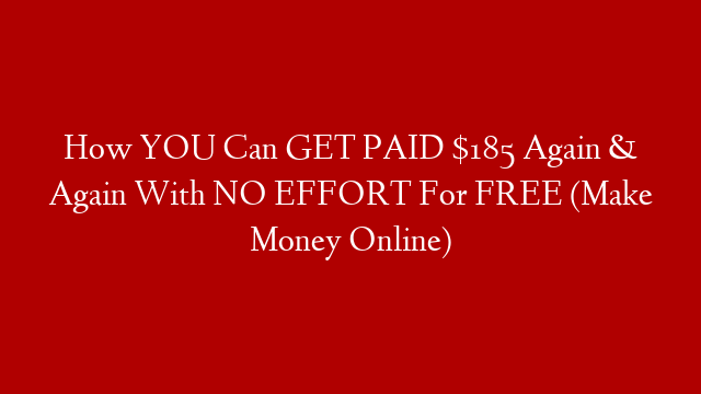 How YOU Can GET PAID $185 Again & Again With NO EFFORT For FREE (Make Money Online) post thumbnail image