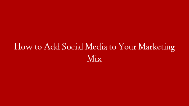 How to Add Social Media to Your Marketing Mix post thumbnail image