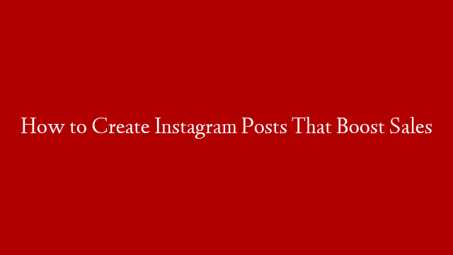 How to Create Instagram Posts That Boost Sales post thumbnail image