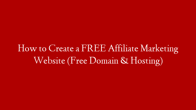 How to Create a FREE Affiliate Marketing Website (Free Domain & Hosting)